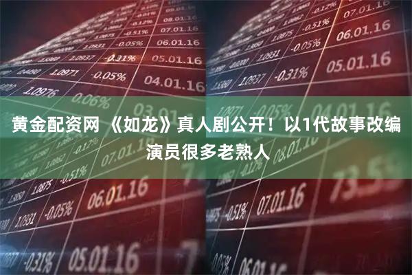 黄金配资网 《如龙》真人剧公开！以1代故事改编 演员很多老熟人